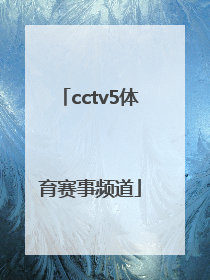 「cctv5体育赛事频道」央视体育频道5+赛事频道直播