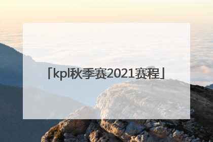「kpl秋季赛2021赛程」kpl秋季赛2021赛程排名