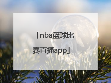 「nba篮球比赛直播app」NBA篮球比赛回放