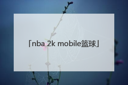 「nba 2k mobile篮球」nba 2k mobile篮球怎么下载?
